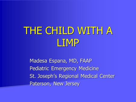 THE CHILD WITH A LIMP Madesa Espana, MD, FAAP