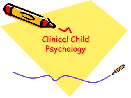 Clinical Child Psychology. Clinical Child Psychology vs. Pediatric Psychology Considerable overlap, but… Clinical Child Psychologists – typically work.
