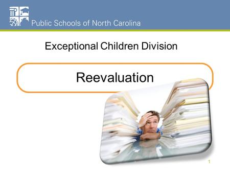 Reevaluation Exceptional Children Division 1. Reevaluation NC Policies 1500-2.29, 1503-2.4, and 1503-2.6 2.