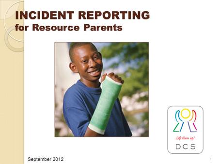 INCIDENT REPORTING for Resource Parents 1 September 2012.
