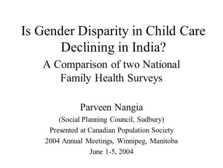 Is Gender Disparity in Child Care Declining in India? A Comparison of two National Family Health Surveys Parveen Nangia (Social Planning Council, Sudbury)