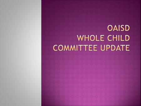  Spring 2013 – OAISD Whole Child Committee formed to learn about the “Whole Child” concept including:  Healthy  Safe  Engaged  Supported  Challenged.