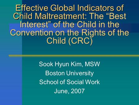 Effective Global Indicators of Child Maltreatment Effective Global Indicators of Child Maltreatment: The “Best Interest” of the Child in the Convention.