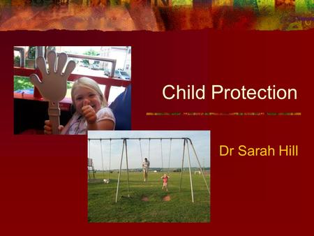 Child Protection Dr Sarah Hill.
