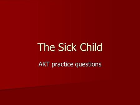 The Sick Child AKT practice questions. Q1 A 7-year-old boy presents with a three week history of a flu-like illness, which progressed after a week to.