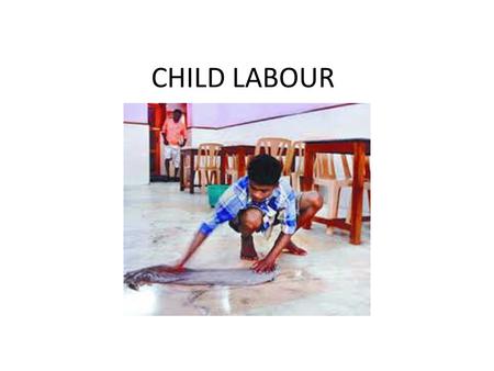 CHILD LABOUR. SOME SWEET ONES SOME BITTER ONES CHILD LABOUR Child labour is not only a social problem but also an economic one A child who is employed.