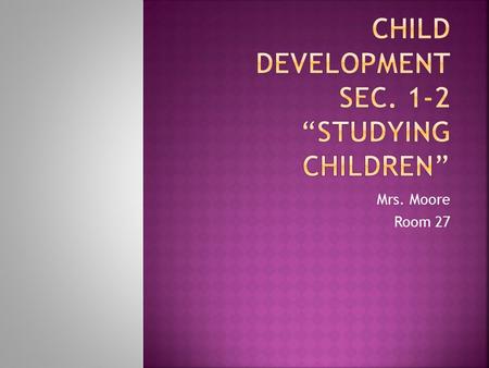 Child Development Sec. 1-2 “Studying Children”