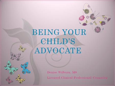 7 BEING YOUR CHILD’S ADVOCATE. What Is An Advocate?