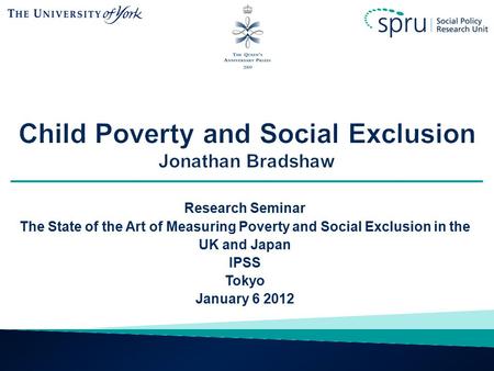 Research Seminar The State of the Art of Measuring Poverty and Social Exclusion in the UK and Japan IPSS Tokyo January 6 2012.