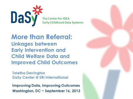 The Center for IDEA Early Childhood Data Systems More than Referral: Linkages between Early Intervention and Child Welfare Data and Improved Child Outcomes.