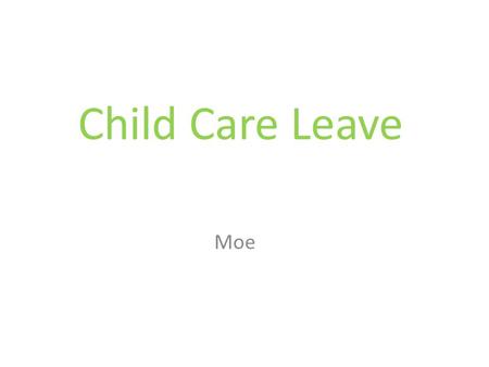 Child Care Leave Moe. What about child care leave in Japan ? Short time working Papa and Mama raised holiday plus By 「 Revision of the child care and.