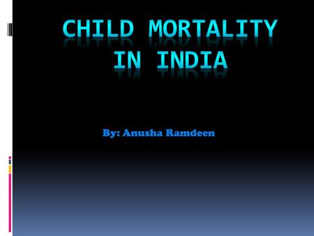 By: Anusha Ramdeen. Reasons for child mortality Here are some main reasons why Child Mortality is major in India.  Diarrhea  Poor Sanitation  Basic.