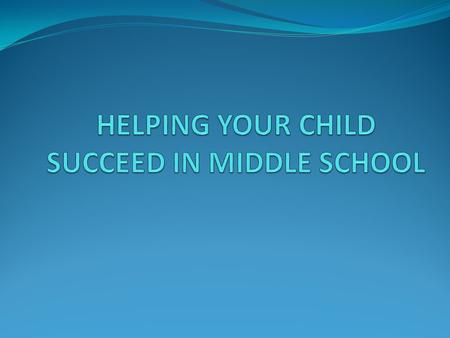 HELPING YOUR CHILD SUCCEED IN MIDDLE SCHOOL