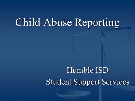 Child Abuse Reporting Humble ISD Student Support Services.
