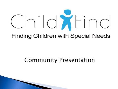 Community Presentation. Child Find is a process to “find” children who may have a delay in development or a disability.