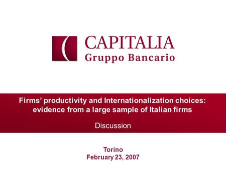 Firms’ productivity and Internationalization choices: evidence from a large sample of Italian firms Discussion Torino February 23, 2007.
