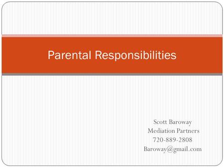 Scott Baroway Mediation Partners 720-889-2808 Parental Responsibilities.