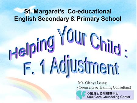 St. Margaret’s Co-educational English Secondary & Primary School Ms. Gladys Leung (Counselor & Training Consultant)