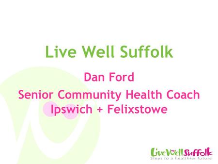 Live Well Suffolk Dan Ford Senior Community Health Coach Ipswich + Felixstowe.