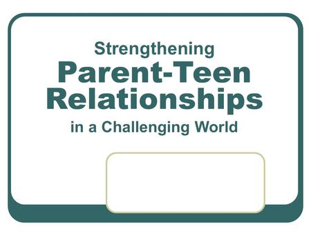 Strengthening Parent-Teen Relationships in a Challenging World.