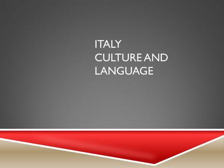 ITALY CULTURE AND LANGUAGE ITALY – “THE BOOT” ITALY – THE FLAG.