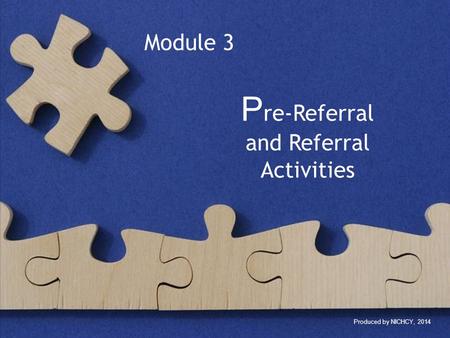 P re-Referral and Referral Activities Produced by NICHCY, 2014 Module 3.