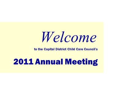 Welcome to the Capital District Child Care Council’s 2011 Annual Meeting.
