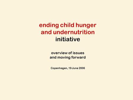 Ending child hunger and undernutrition initiative overview of issues and moving forward Copenhagen, 19 June 2006.