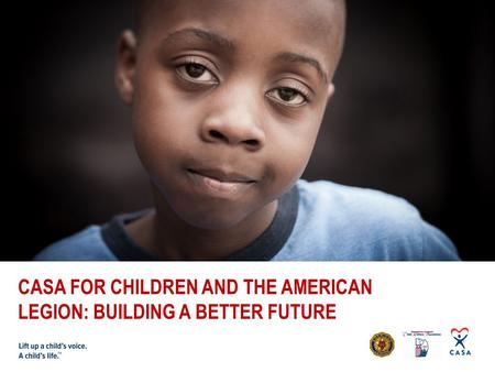 CASA FOR CHILDREN AND THE AMERICAN LEGION: BUILDING A BETTER FUTURE.
