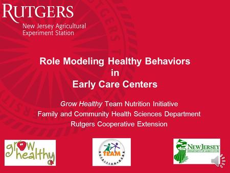 Role Modeling Healthy Behaviors in Early Care Centers Grow Healthy Team Nutrition Initiative Family and Community Health Sciences Department Rutgers Cooperative.