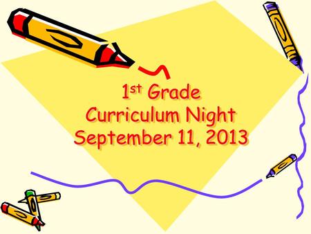 1 st Grade Curriculum Night September 11, 2013. Schedule 9:00-9:10 Arrival: Check-in, Lunch count, Morning work 9:10-11:10 Communication Arts 11:15-11:45.