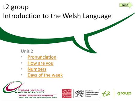 t2 group Introduction to the Welsh Language Unit 2 Pronunciation How are you Numbers Days of the week Next.