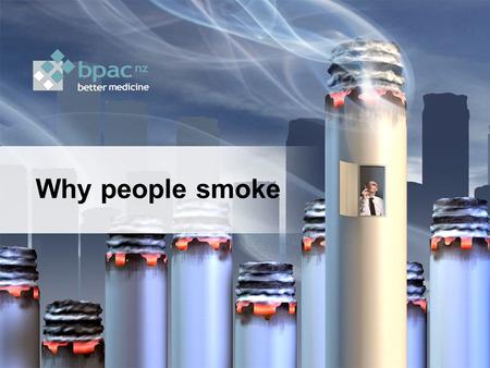 Why people smoke.  Clinicians are more likely to succeed in helping people to quit smoking if they have some understanding and empathy for why people.