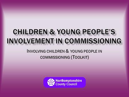 I NVOLVING CHILDREN & YOUNG PEOPLE IN COMMISSIONING (T OOLKIT )