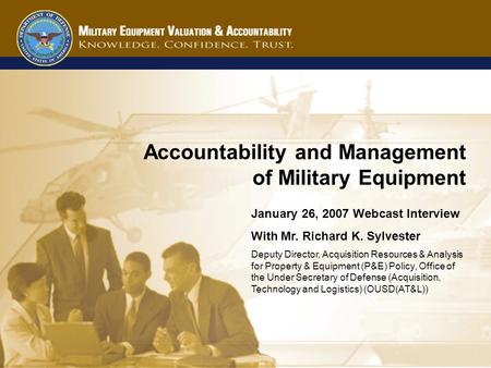 1 Accountability and Management of Military Equipment January 26, 2007 Webcast Interview With Mr. Richard K. Sylvester Deputy Director, Acquisition Resources.
