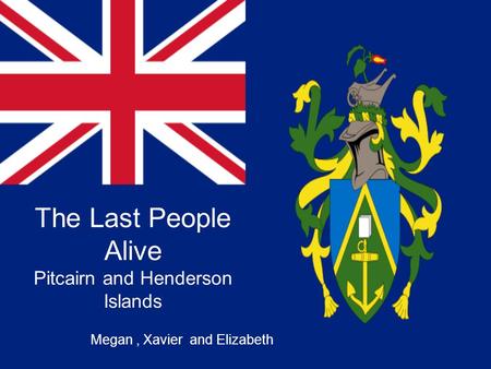 The Last People Alive Pitcairn and Henderson Islands Megan, Xavier and Elizabeth.