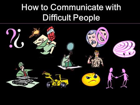 How to Communicate with Difficult People