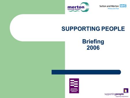 SUPPORTING PEOPLE Briefing 2006. What is Supporting People Supporting people is a government initiative aimed at enabling people with housing related.