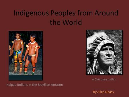 Indigenous Peoples from Around the World Kaipao Indians in the Brazilian Amazon By Alice Deasy A Cherokee Indian.