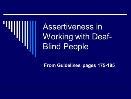 Assertiveness in Working with Deaf- Blind People From Guidelines pages 175-185.