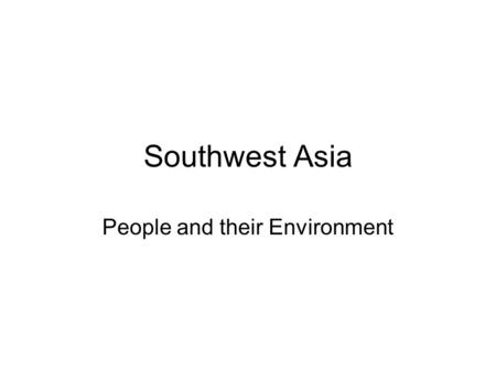 Southwest Asia People and their Environment. Arabs Arabs: people in different countries who share a common culture and language Confusions –Began when.