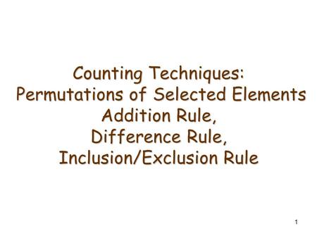 Counting Techniques: Permutations of Selected Elements Addition Rule, Difference Rule, Inclusion/Exclusion Rule.