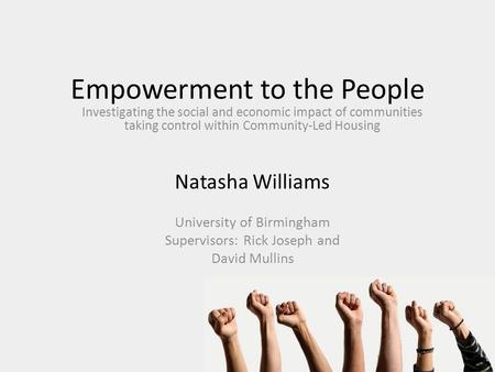 Empowerment to the People Investigating the social and economic impact of communities taking control within Community-Led Housing Natasha Williams University.