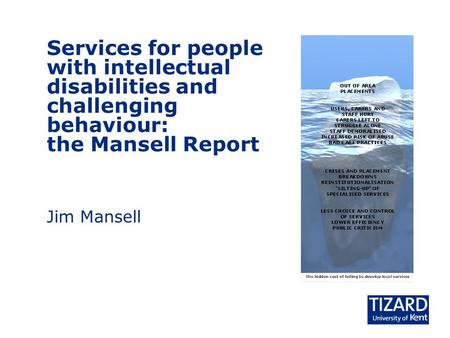 Services for people with intellectual disabilities and challenging behaviour: the Mansell Report Jim Mansell.