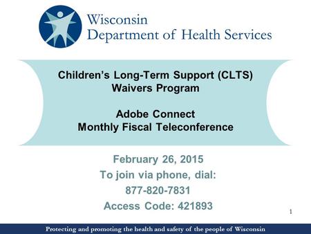 Protecting and promoting the health and safety of the people of Wisconsin February 26, 2015 To join via phone, dial: 877-820-7831 Access Code: 421893 Protecting.