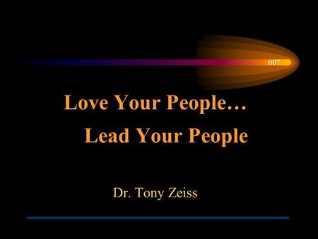 Love Your People… Lead Your People Dr. Tony Zeiss 007.
