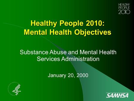 Healthy People 2010: Mental Health Objectives Substance Abuse and Mental Health Services Administration January 20, 2000.