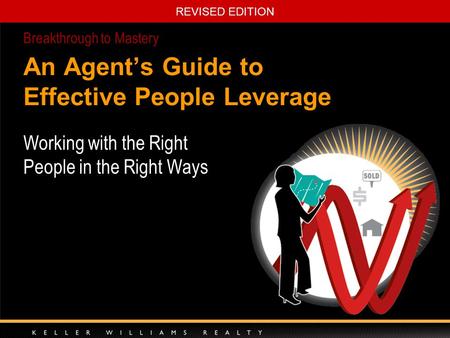 REVISED EDITION An Agent’s Guide to Effective People Leverage Working with the Right People in the Right Ways Breakthrough to Mastery.