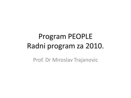 Program PEOPLE Radni program za 2010. Prof. Dr Miroslav Trajanovic.