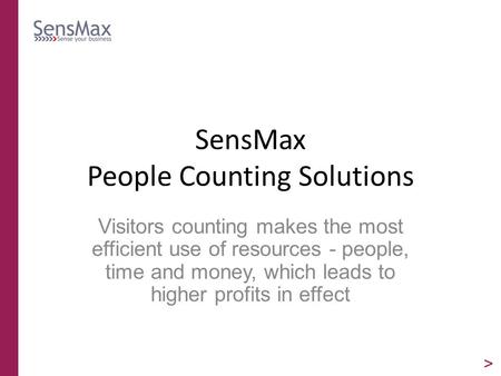 SensMax People Counting Solutions Visitors counting makes the most efficient use of resources - people, time and money, which leads to higher profits in.